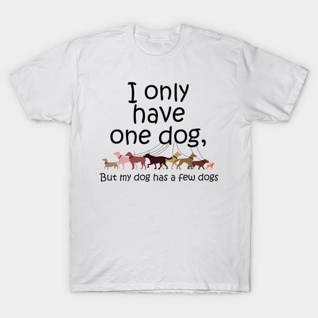 I Only Have One Dog... T-Shirt by veerkun